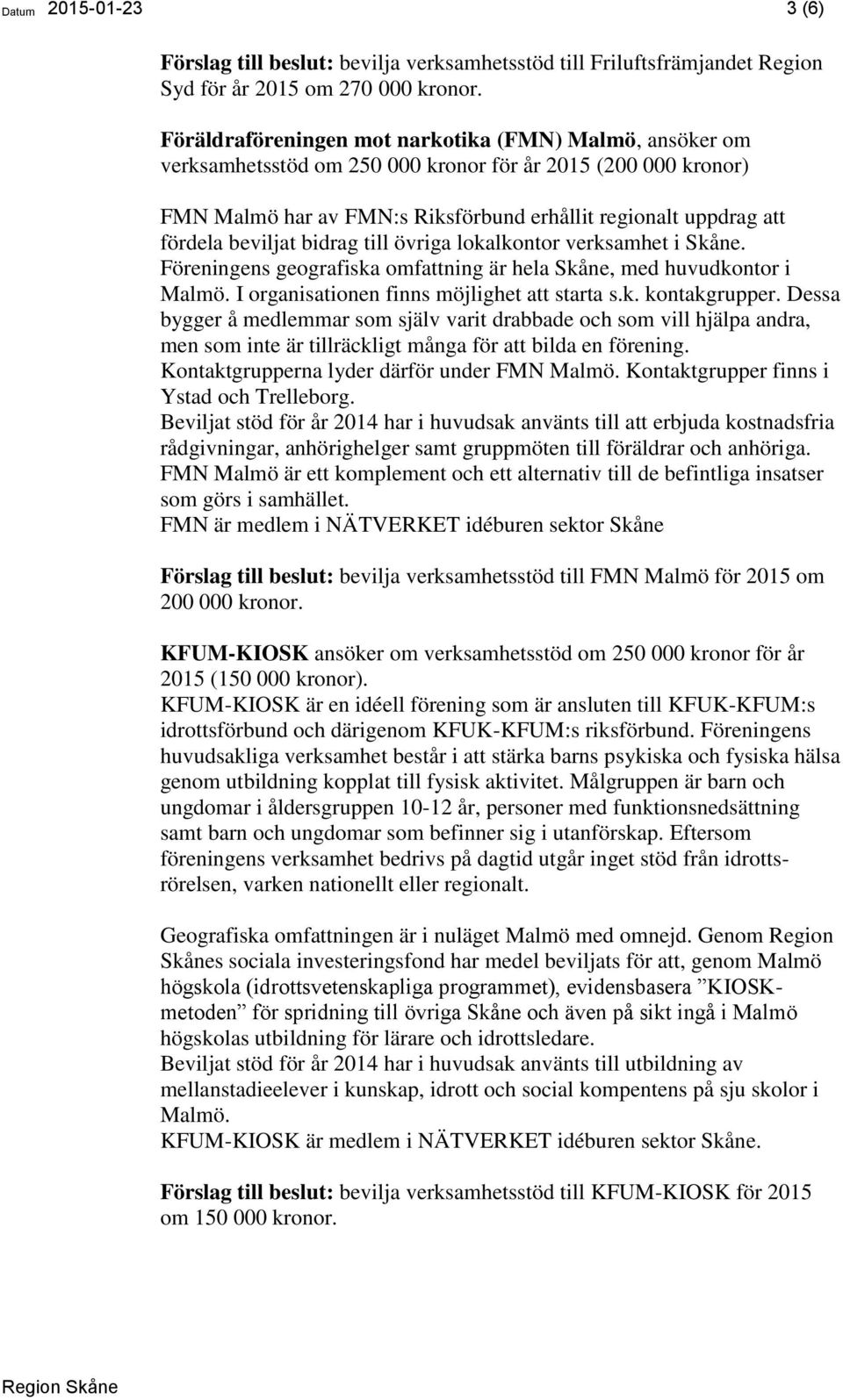 beviljat bidrag till övriga lokalkontor verksamhet i Skåne. Föreningens geografiska omfattning är hela Skåne, med huvudkontor i Malmö. I organisationen finns möjlighet att starta s.k. kontakgrupper.