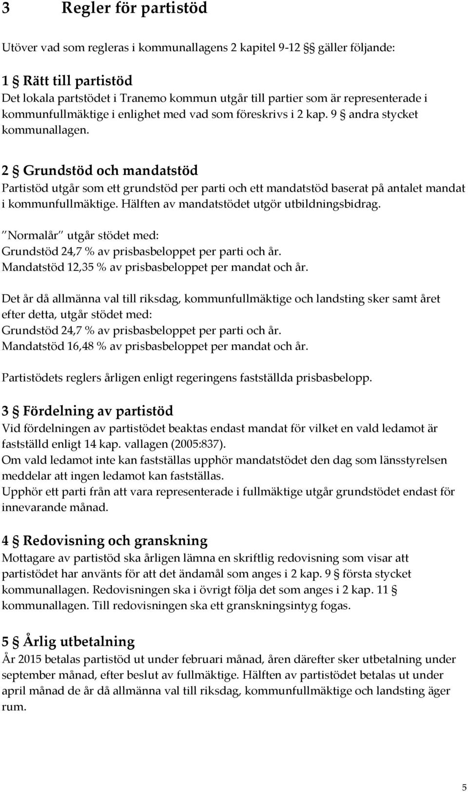 2 Grundstöd och mandatstöd Partistöd utgår som ett grundstöd per parti och ett mandatstöd baserat på antalet mandat i kommunfullmäktige. Hälften av mandatstödet utgör utbildningsbidrag.