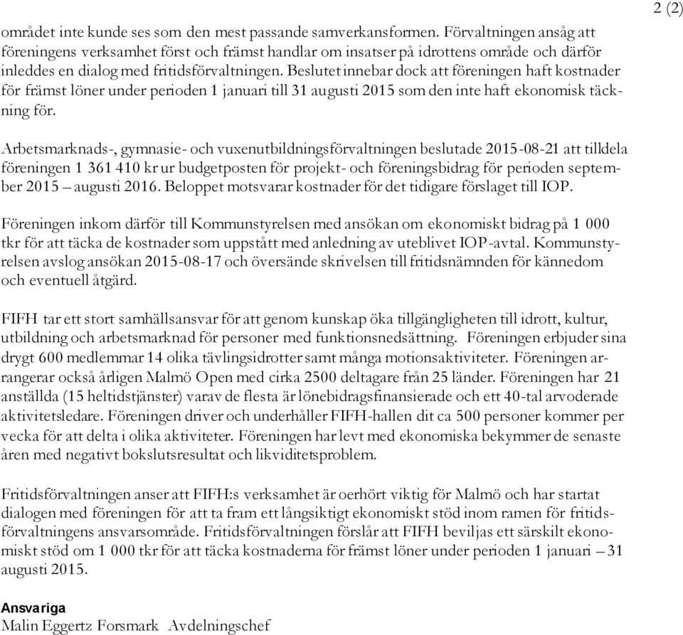 Beslutet innebar dock att föreningen haft kostnader för främst löner under perioden 1 januari till 31 augusti 2015 som den inte haft ekonomisk täckning för.