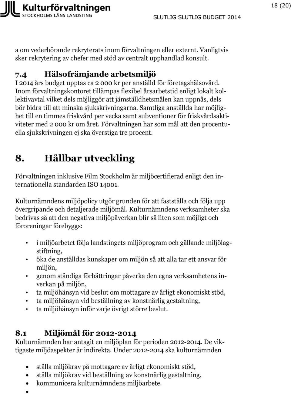 Inom förvaltningskontoret tillämpas flexibel årsarbetstid enligt lokalt kollektivavtal vilket dels möjliggör att jämställdhetsmålen kan uppnås, dels bör bidra till att minska sjukskrivningarna.