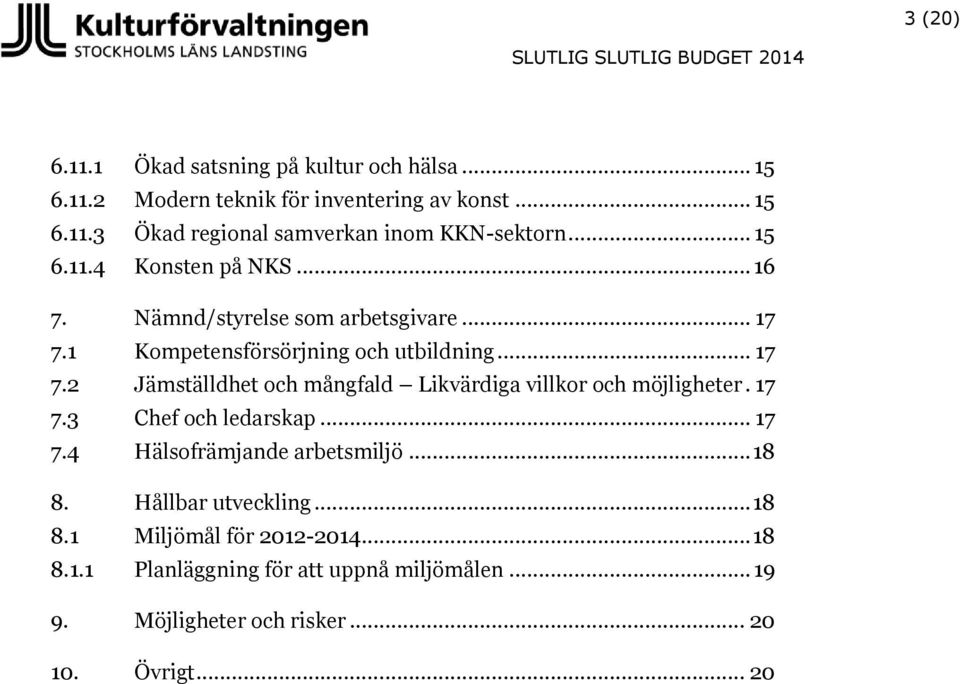 17 7.3 Chef och ledarskap... 17 7.4 Hälsofrämjande arbetsmiljö... 18 8. Hållbar utveckling... 18 8.1 Miljömål för 2012-2014... 18 8.1.1 Planläggning för att uppnå miljömålen.