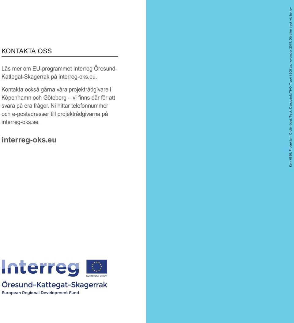 frågor. Ni hittar telefonnummer och e-postadresser till projektrådgivarna på interreg-oks.se. interreg-oks.eu Kom 0696.