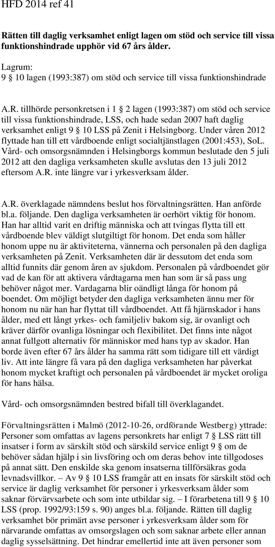 tillhörde personkretsen i 1 2 lagen (1993:387) om stöd och service till vissa funktionshindrade, LSS, och hade sedan 2007 haft daglig verksamhet enligt 9 10 LSS på Zenit i Helsingborg.