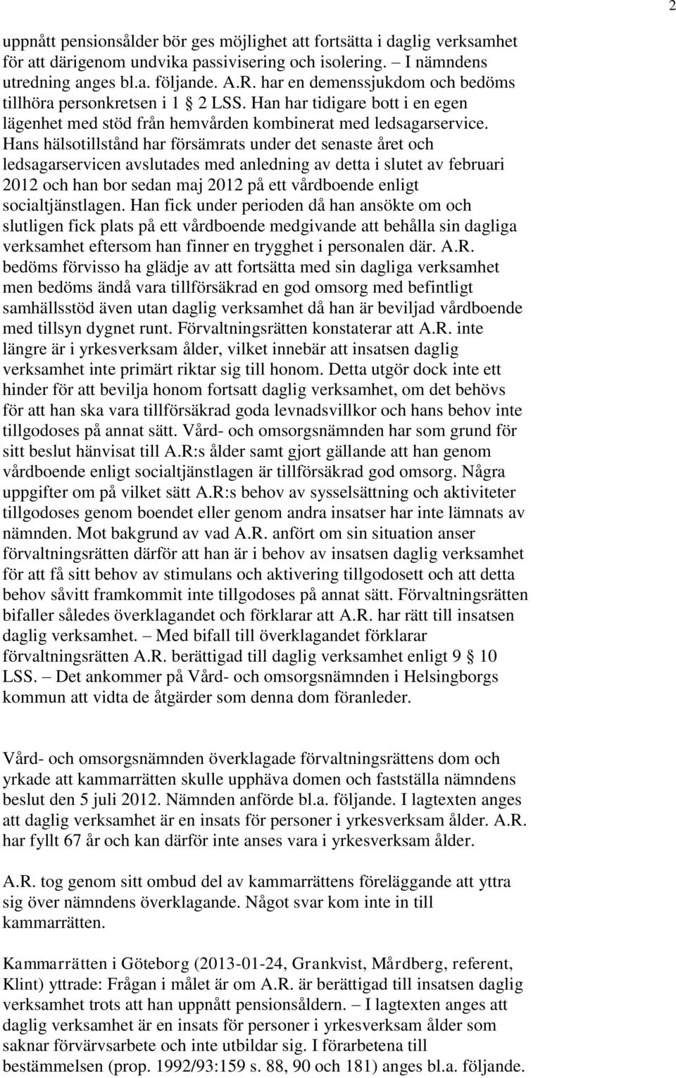 Hans hälsotillstånd har försämrats under det senaste året och ledsagarservicen avslutades med anledning av detta i slutet av februari 2012 och han bor sedan maj 2012 på ett vårdboende enligt