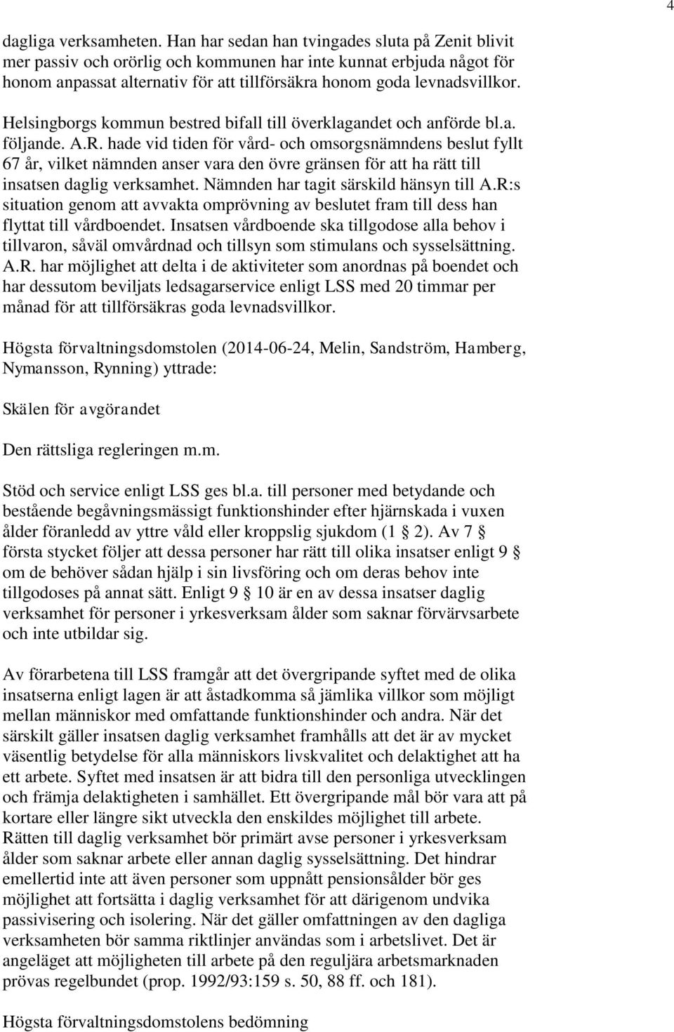 Helsingborgs kommun bestred bifall till överklagandet och anförde bl.a. följande. A.R.