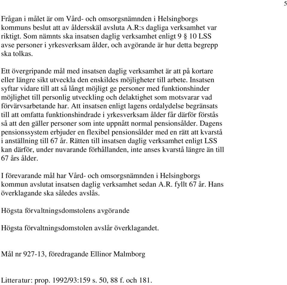 Ett övergripande mål med insatsen daglig verksamhet är att på kortare eller längre sikt utveckla den enskildes möjligheter till arbete.