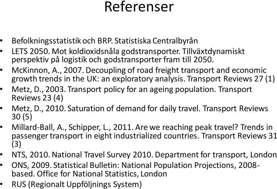 Transport Reviews 23 (4) Metz, D., 21. Saturation of demand for daily travel. Transport Reviews 3 (5) Millard-Ball, A., Schipper, L., 211. Are we reaching peak travel?