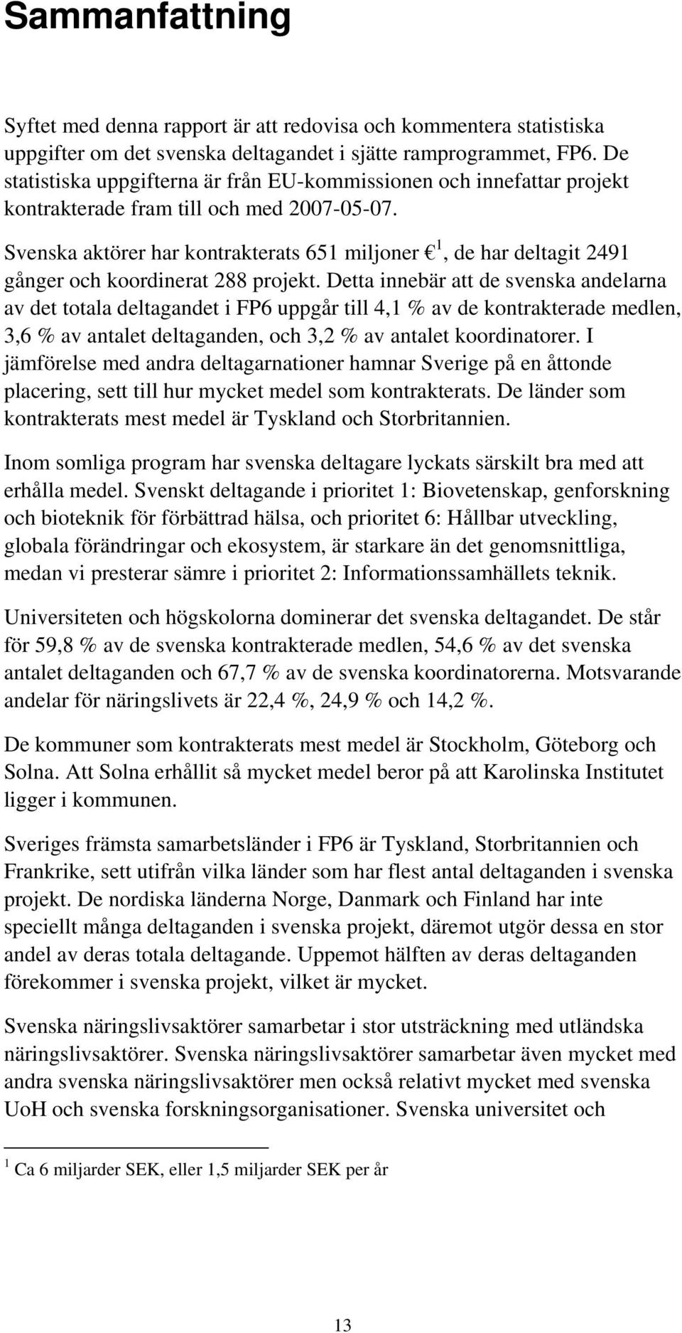 Svenska aktörer har kontrakterats 651 miljoner 1, de har deltagit 2491 gånger och koordinerat 288 projekt.