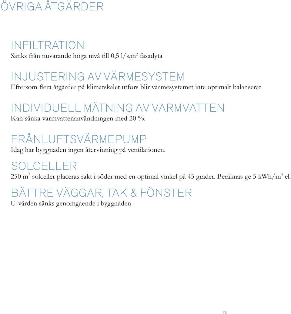 varmvattenanvändningen med 20 %. FRÅNLUFTSVÄRMEPUMP Idag har byggnaden ingen återvinning på ventilationen.