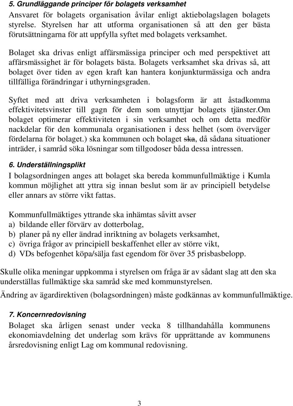 Bolaget ska drivas enligt affärsmässiga principer och med perspektivet att affärsmässighet är för bolagets bästa.