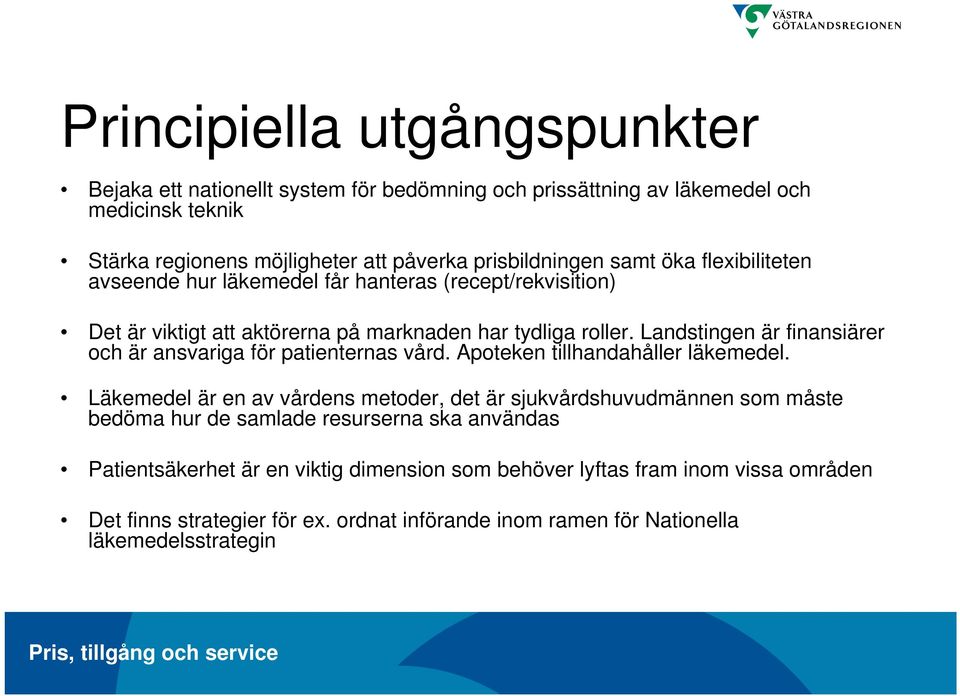 Landstingen är finansiärer och är ansvariga för patienternas vård. Apoteken tillhandahåller läkemedel.