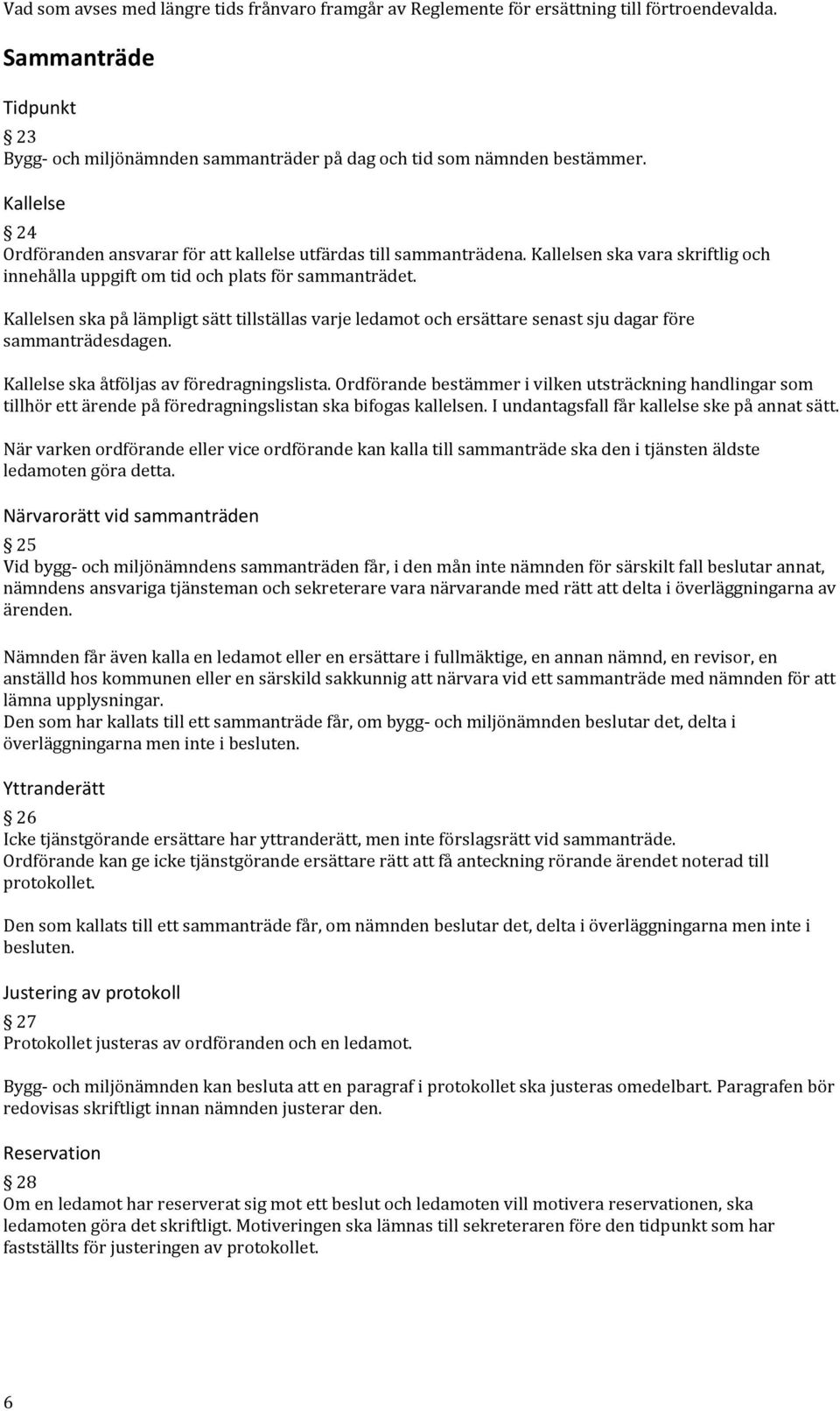 Kallelsen ska på lämpligt sätt tillställas varje ledamot och ersättare senast sju dagar före sammanträdesdagen. Kallelse ska åtföljas av föredragningslista.