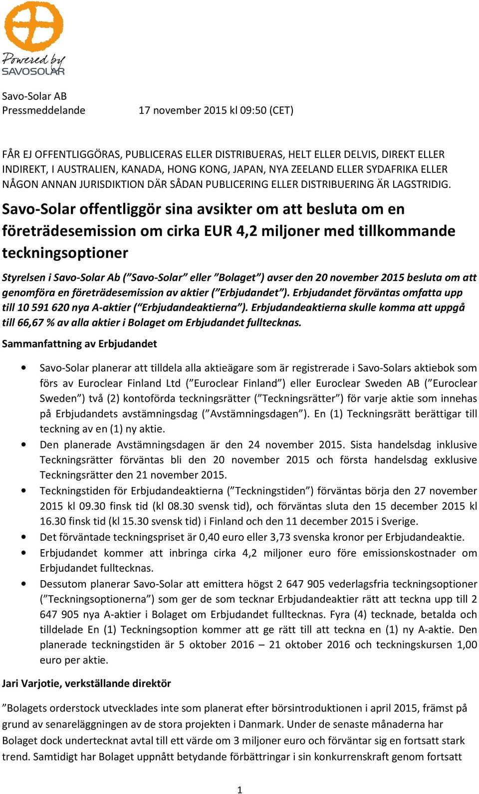 Savo-Solar offentliggör sina avsikter om att besluta om en företrädesemission om cirka EUR 4,2 miljoner med tillkommande teckningsoptioner Styrelsen i Savo-Solar Ab ( Savo-Solar eller Bolaget ) avser