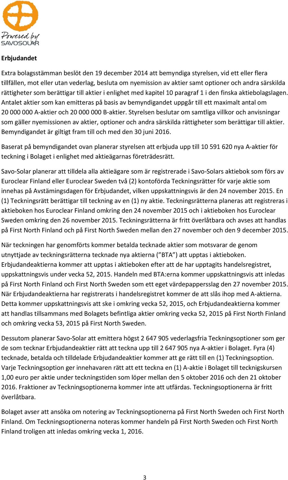 Antalet aktier som kan emitteras på basis av bemyndigandet uppgår till ett maximalt antal om 20 000 000 A-aktier och 20 000 000 B-aktier.