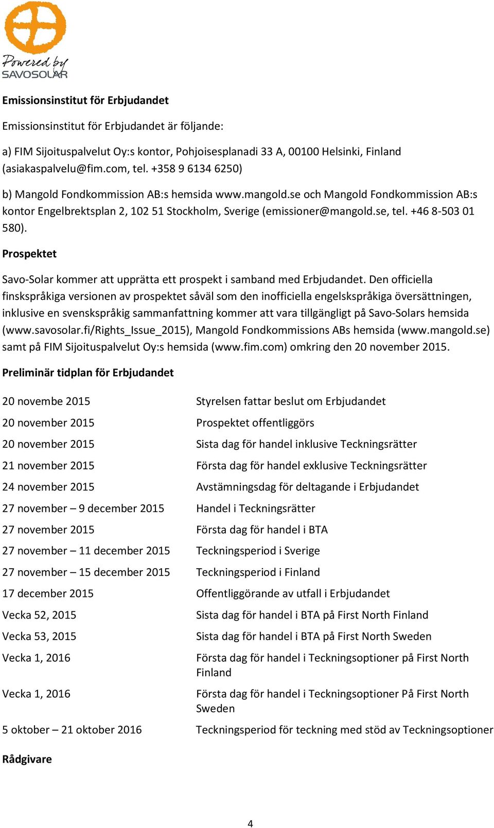 +46 8-503 01 580). Prospektet Savo-Solar kommer att upprätta ett prospekt i samband med Erbjudandet.