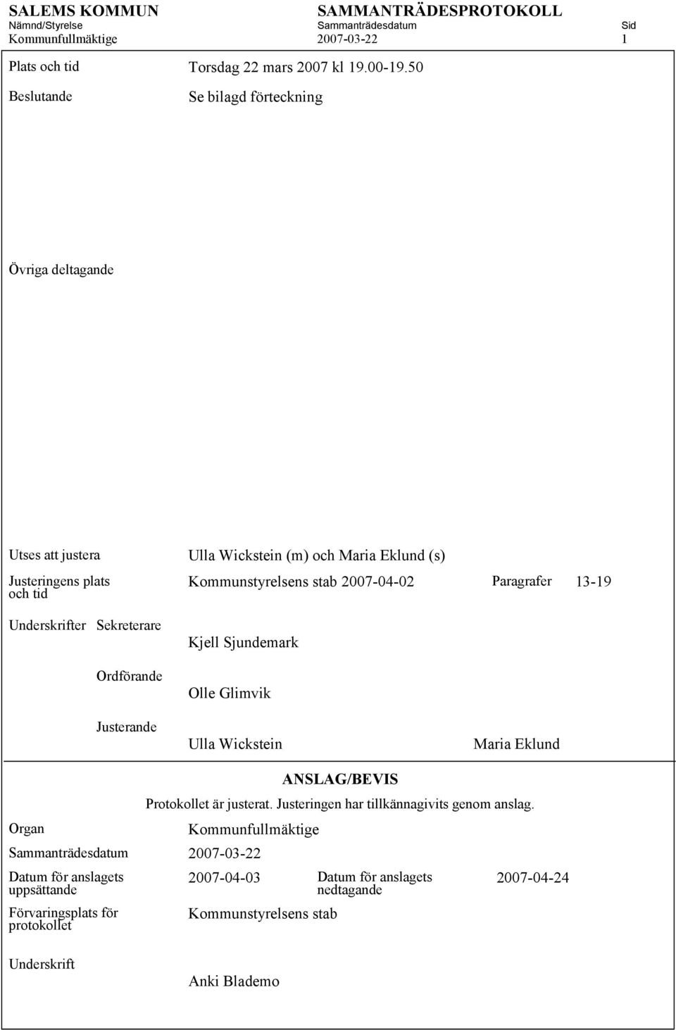 Kommunstyrelsens stab 2007-04-02 Paragrafer 13-19 Kjell Sjundemark Olle Glimvik Justerande Ulla Wickstein Maria Eklund ANSLAG/BEVIS Protokollet är justerat.