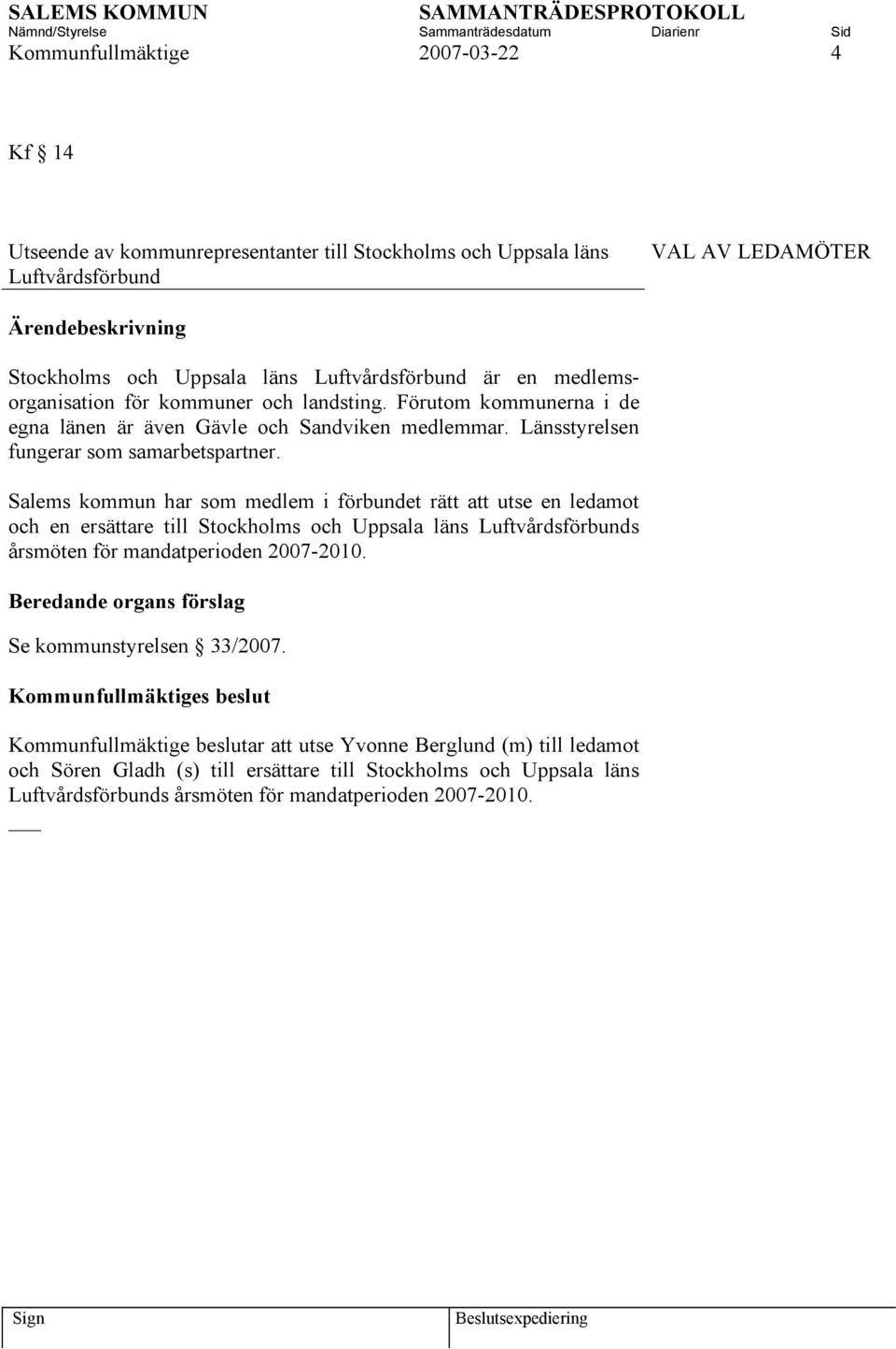 Salems kommun har som medlem i förbundet rätt att utse en ledamot och en ersättare till Stockholms och Uppsala läns Luftvårdsförbunds årsmöten för mandatperioden 2007-2010.