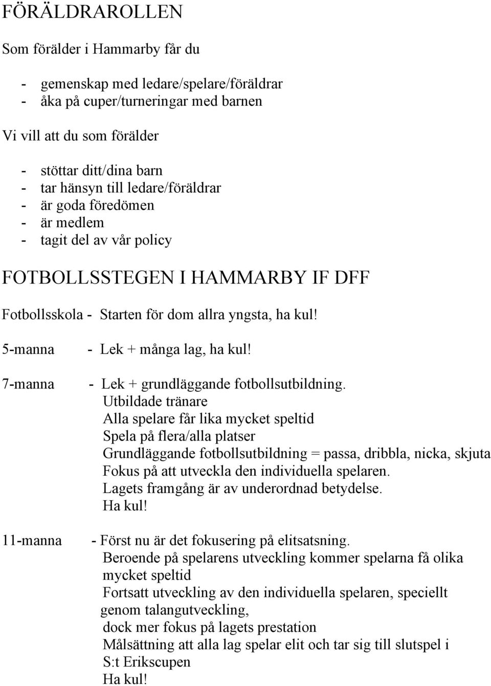 5-manna 7-manna 11-manna - Lek + många lag, ha kul! - Lek + grundläggande fotbollsutbildning.