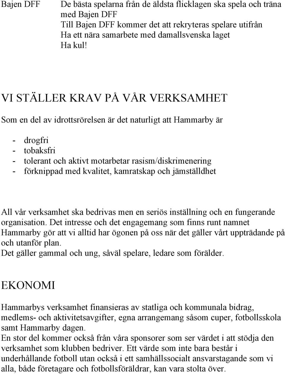 kvalitet, kamratskap och jämställdhet All vår verksamhet ska bedrivas men en seriös inställning och en fungerande organisation.