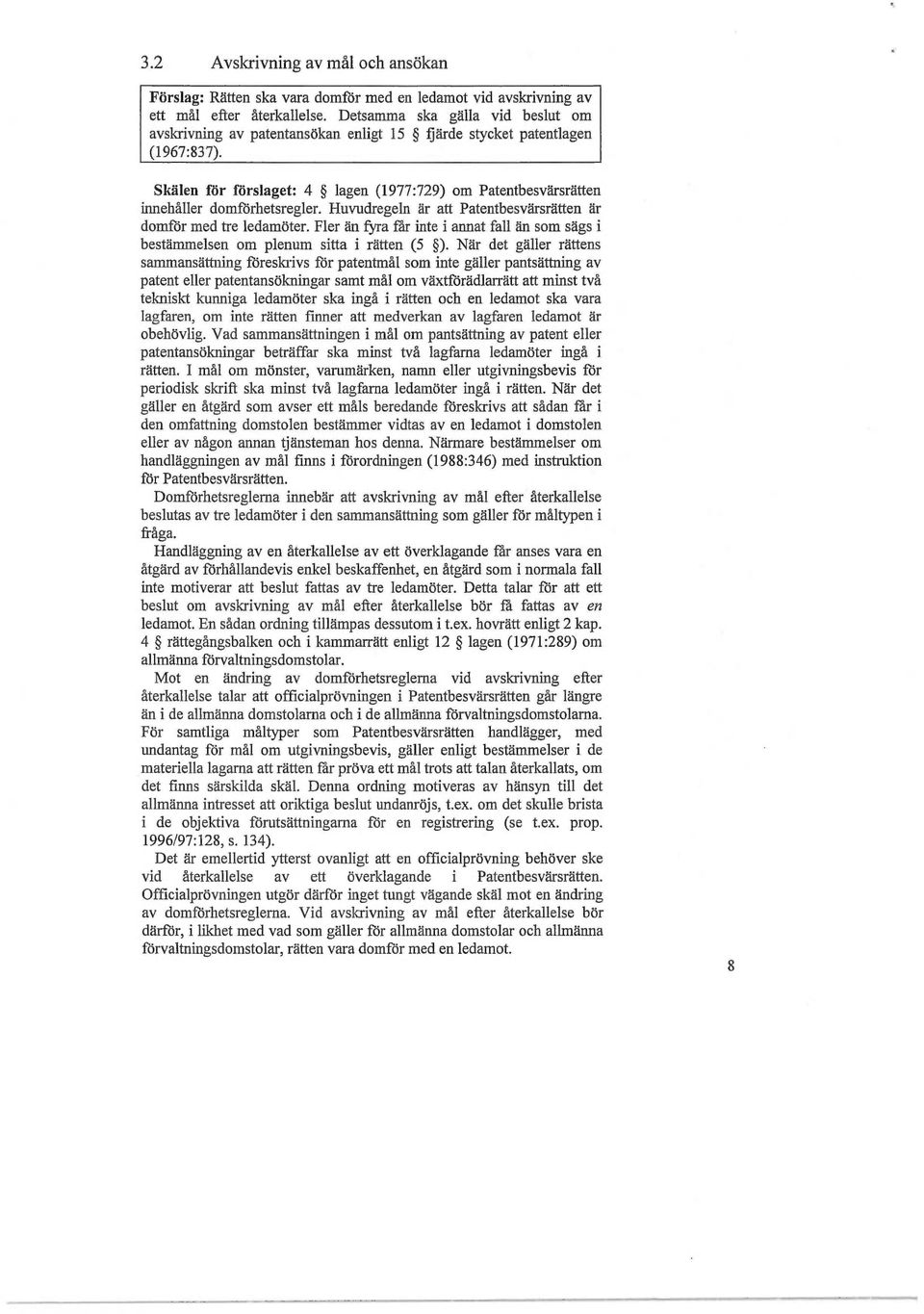 Skälen för förslaget: 4 lagen (1977:729) om Patentbesvärsrätten innehåller domförhetsregler. Huvudregeln är att Patentbesvärsrätten är domför med tre ledamöter.