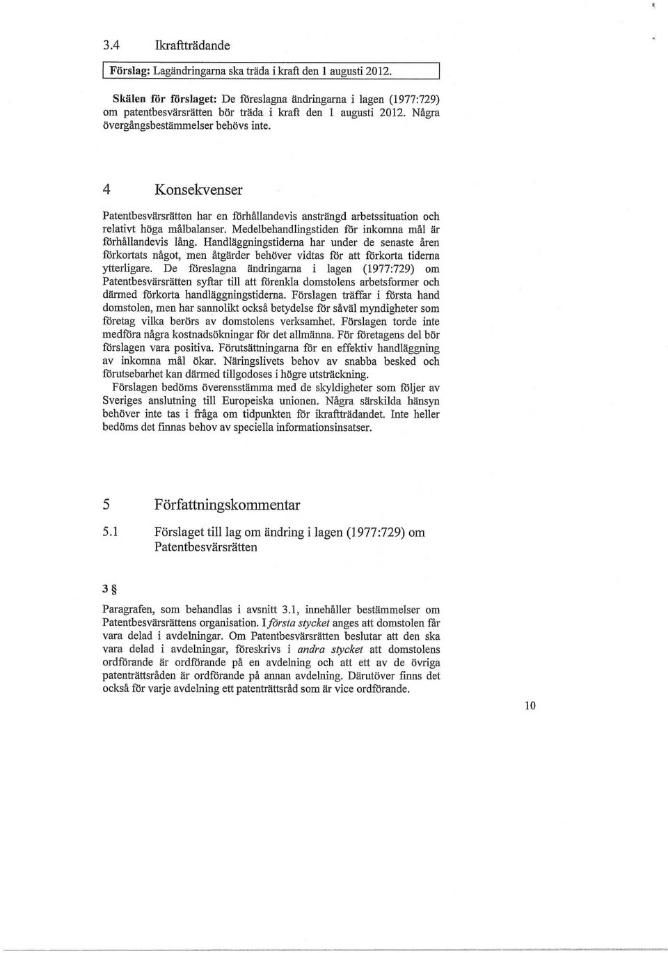 4 Konsekvenser Patentbesvärsrätten har en förhållandevis ansträngd arbetssituation och relativt höga målbalanser. Medelbehandlingstiden för inkomna mål är förhållandevis lång.