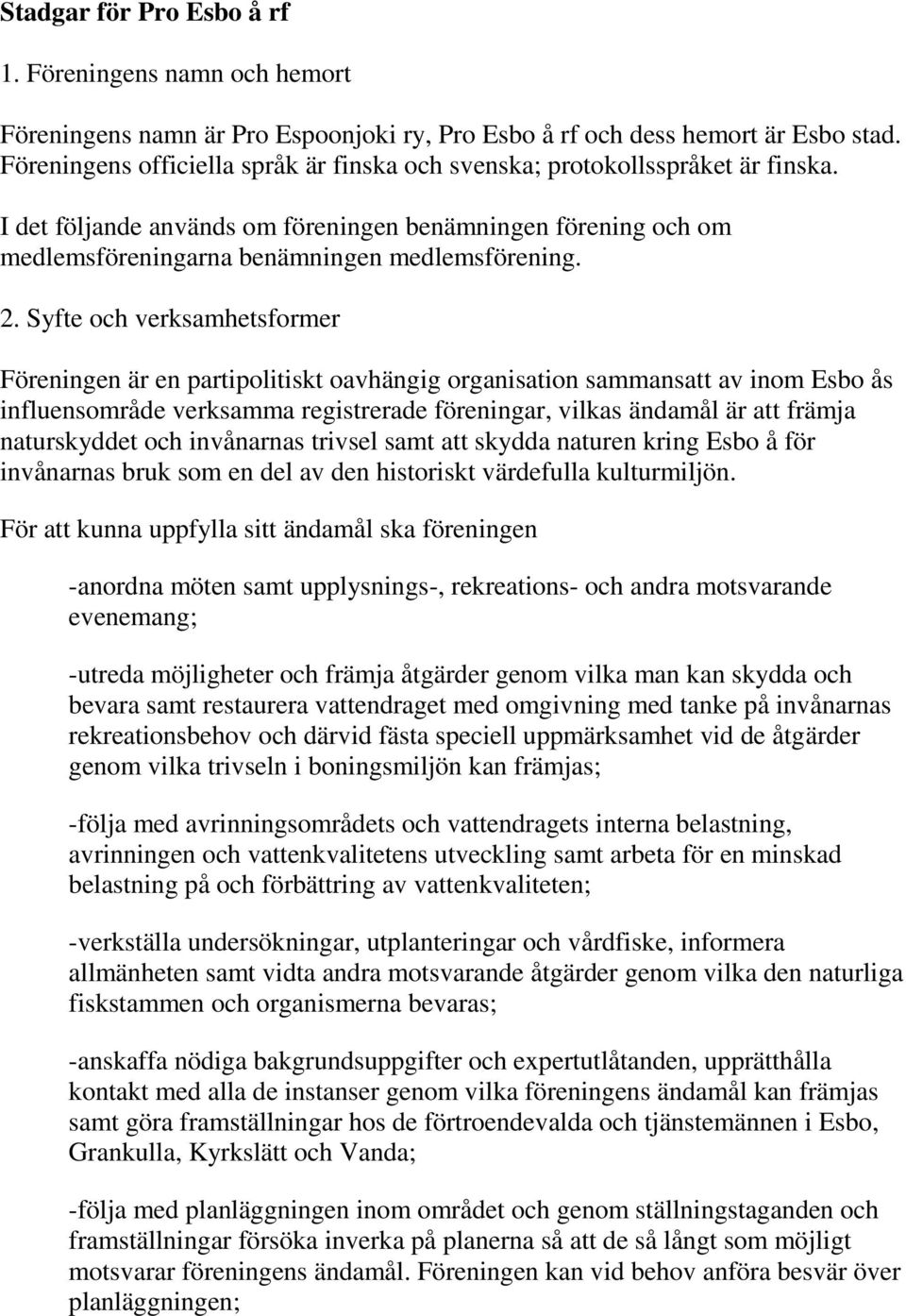 Syfte och verksamhetsformer Föreningen är en partipolitiskt oavhängig organisation sammansatt av inom Esbo ås influensområde verksamma registrerade föreningar, vilkas ändamål är att främja