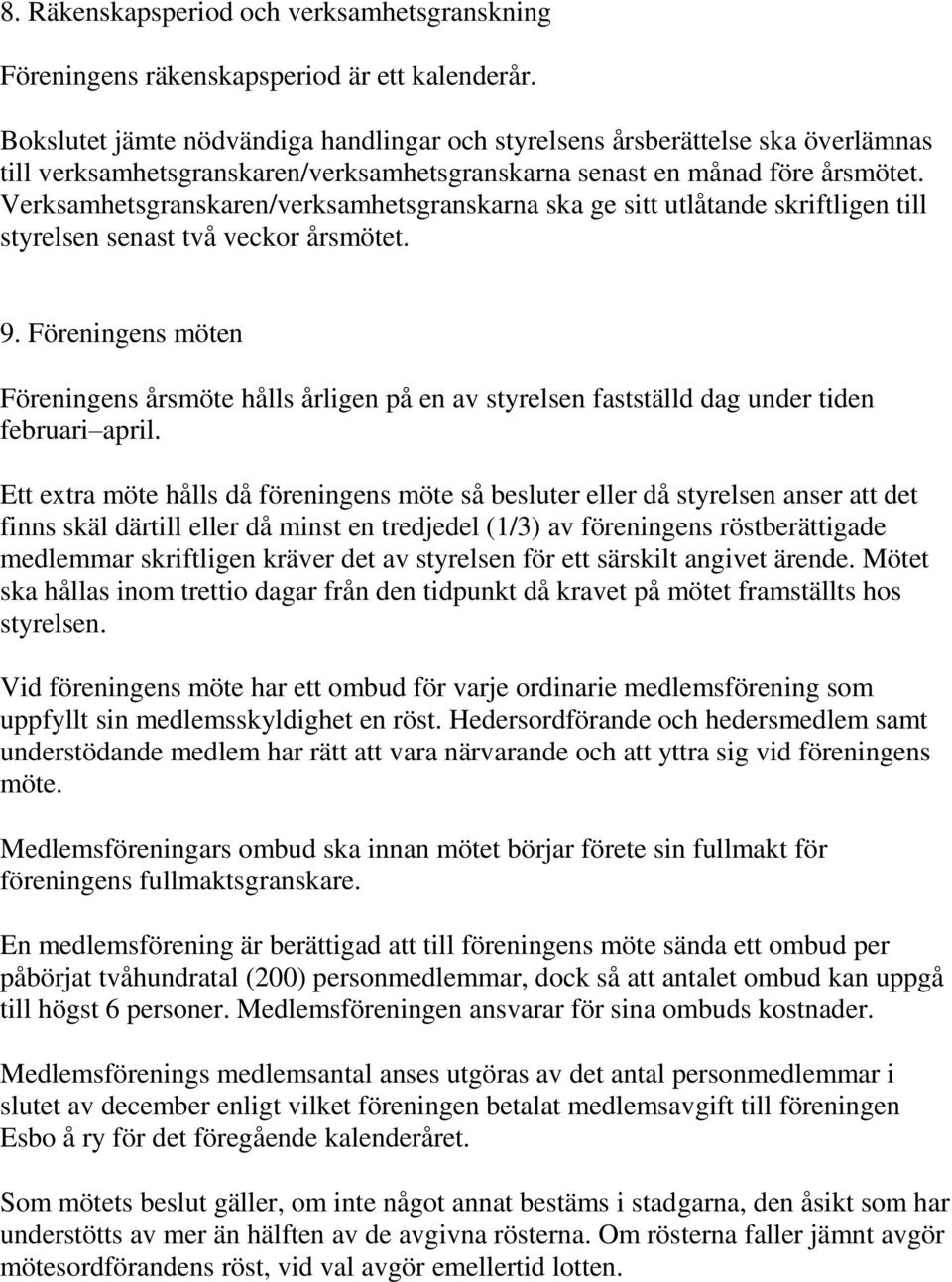 Verksamhetsgranskaren/verksamhetsgranskarna ska ge sitt utlåtande skriftligen till styrelsen senast två veckor årsmötet. 9.