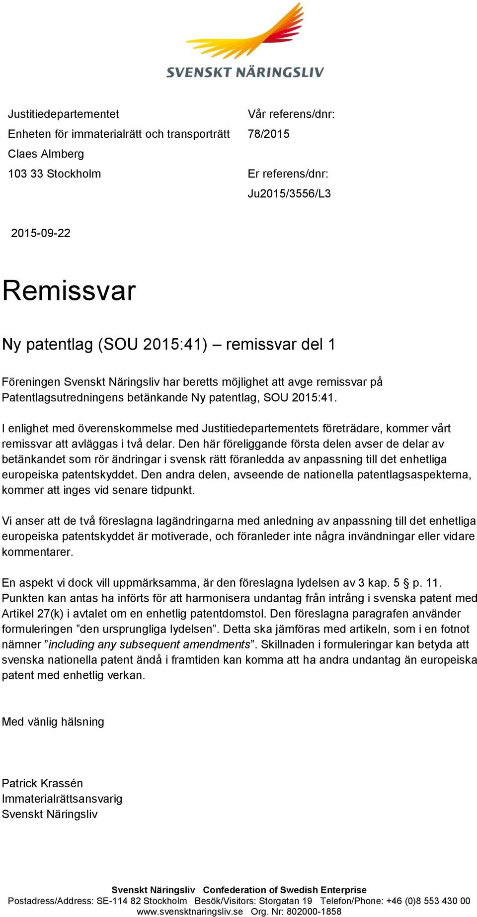 I enlighet med överenskommelse med Justitiedepartementets företrädare, kommer vårt remissvar att avläggas i två delar.