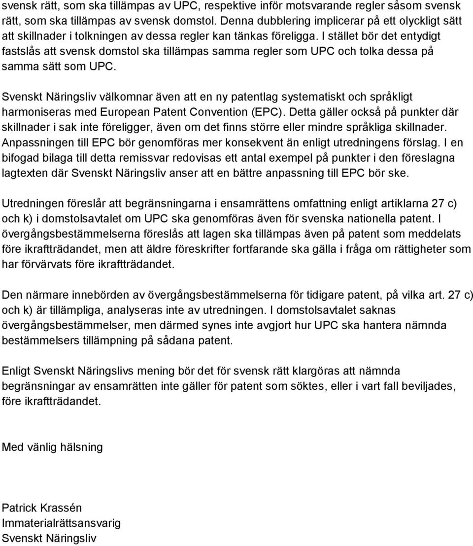 I stället bör det entydigt fastslås att svensk domstol ska tillämpas samma regler som UPC och tolka dessa på samma sätt som UPC.