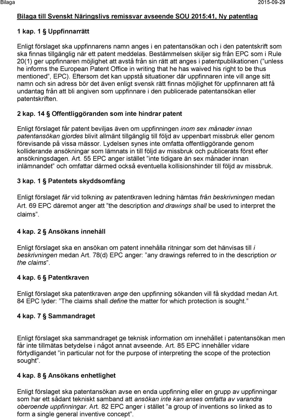 Bestämmelsen skiljer sig från EPC som i Rule 20(1) ger uppfinnaren möjlighet att avstå från sin rätt att anges i patentpublikationen ( unless he informs the European Patent Office in writing that he