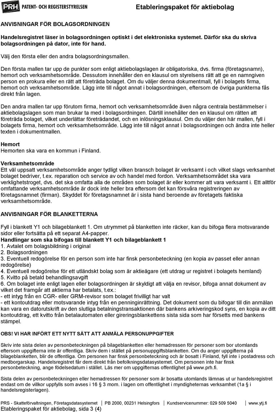 Den första mallen tar upp de punkter som enligt aktiebolagslagen är obligatoriska, dvs. firma (företagsnamn), hemort och verksamhetsområde.