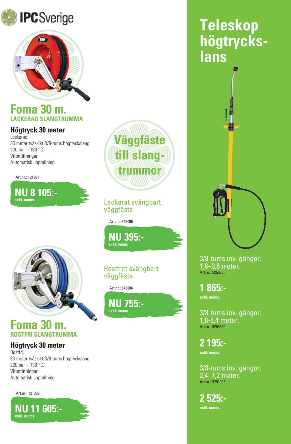 30 meter tvåskikt 3/8-tums högtryckslang. 200 bar 130 C. Vitontätningar. Automatisk upprullning. Art.nr.: 121382 NU 11 605:- Art.nr.: 843005 NU 395:- Rostfritt svängbart väggfäste Art.