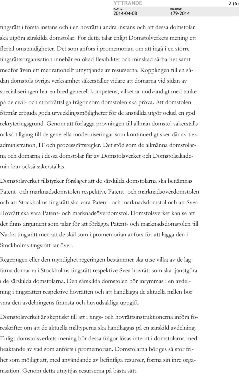 Det som anförs i promemorian om att ingå i en större tingsrättsorganisation innebär en ökad flexibilitet och minskad sårbarhet samt medför även ett mer rationellt utnyttjande av resurserna.