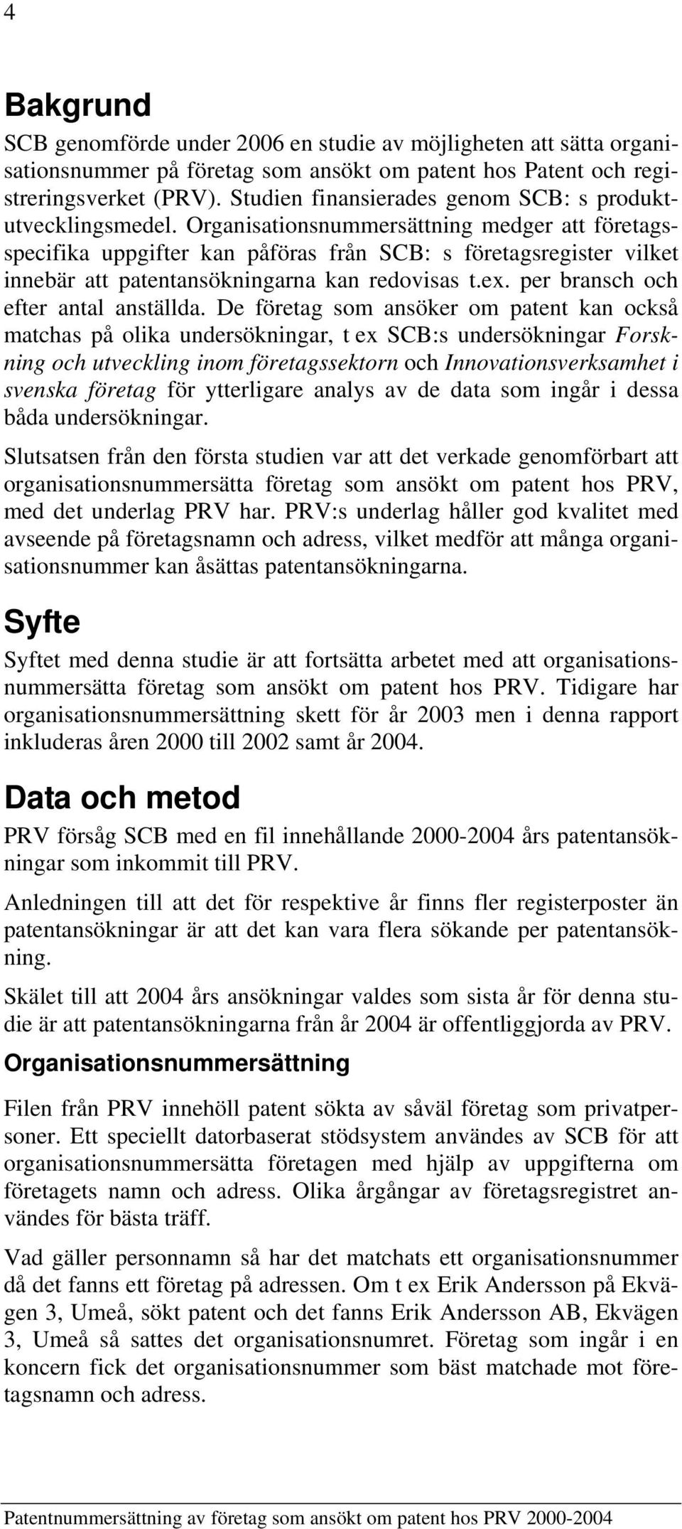 Organisationsnummersättning medger att företagsspecifika uppgifter kan påföras från SCB: s företagsregister vilket innebär att patentansökningarna kan redovisas t.ex. per bransch och efter anställda.