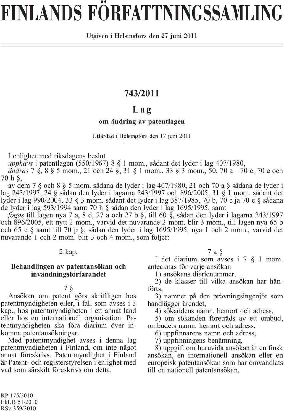 sådana de lyder i lag 407/1980, 21 och 70 a sådana de lyder i lag 243/1997, 24 sådan den lyder i lagarna 243/1997 och 896/2005, 31 1 mom. sådant det lyder i lag 990/2004, 33 3 mom.