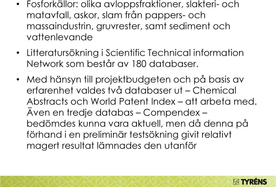 Med hänsyn till projektbudgeten och på basis av erfarenhet valdes två databaser ut Chemical Abstracts och World Patent Index att arbeta