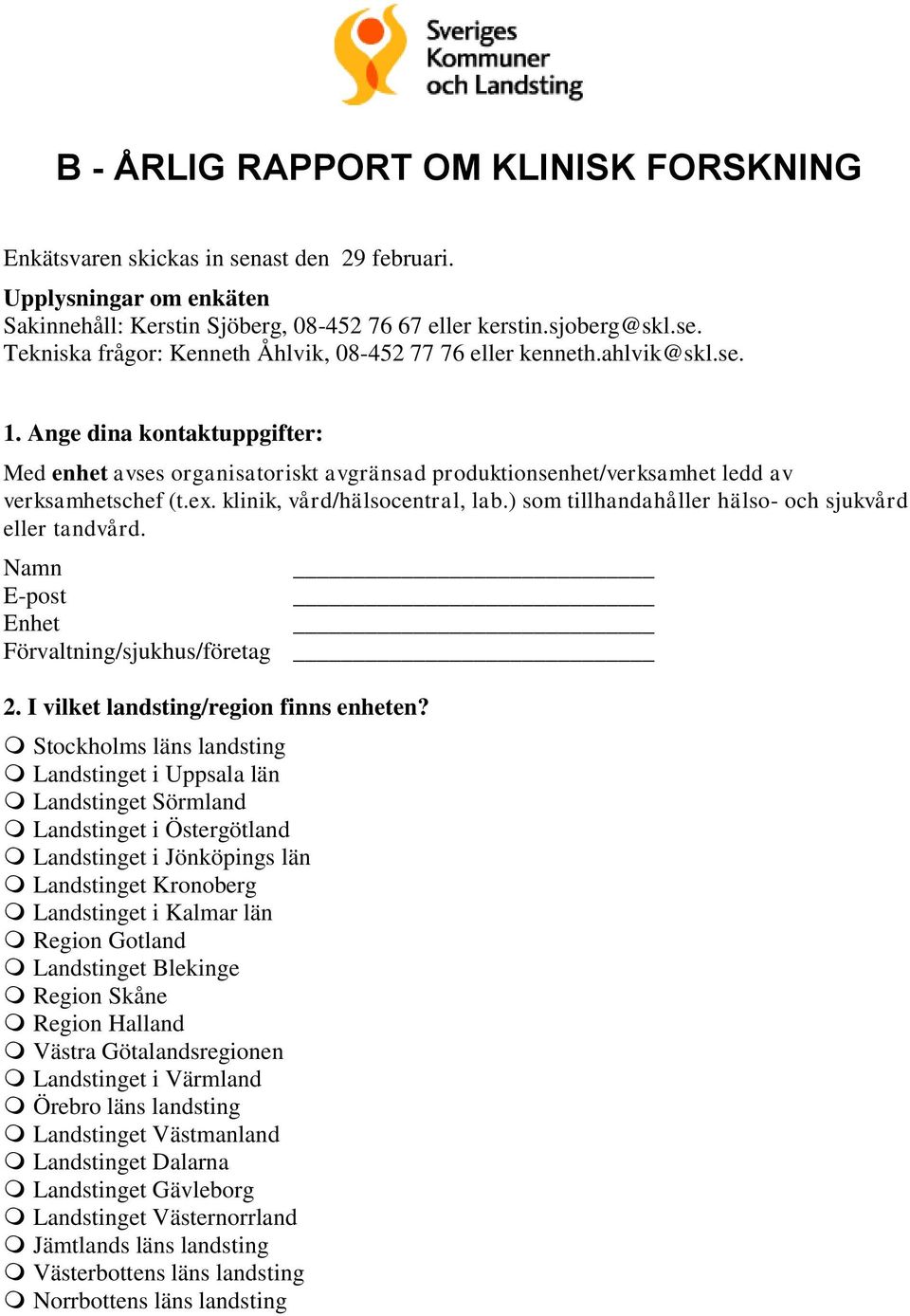 ) som tillhandahåller hälso- och sjukvård eller tandvård. Namn E-post Enhet Förvaltning/sjukhus/företag 2. I vilket landsting/region finns enheten?