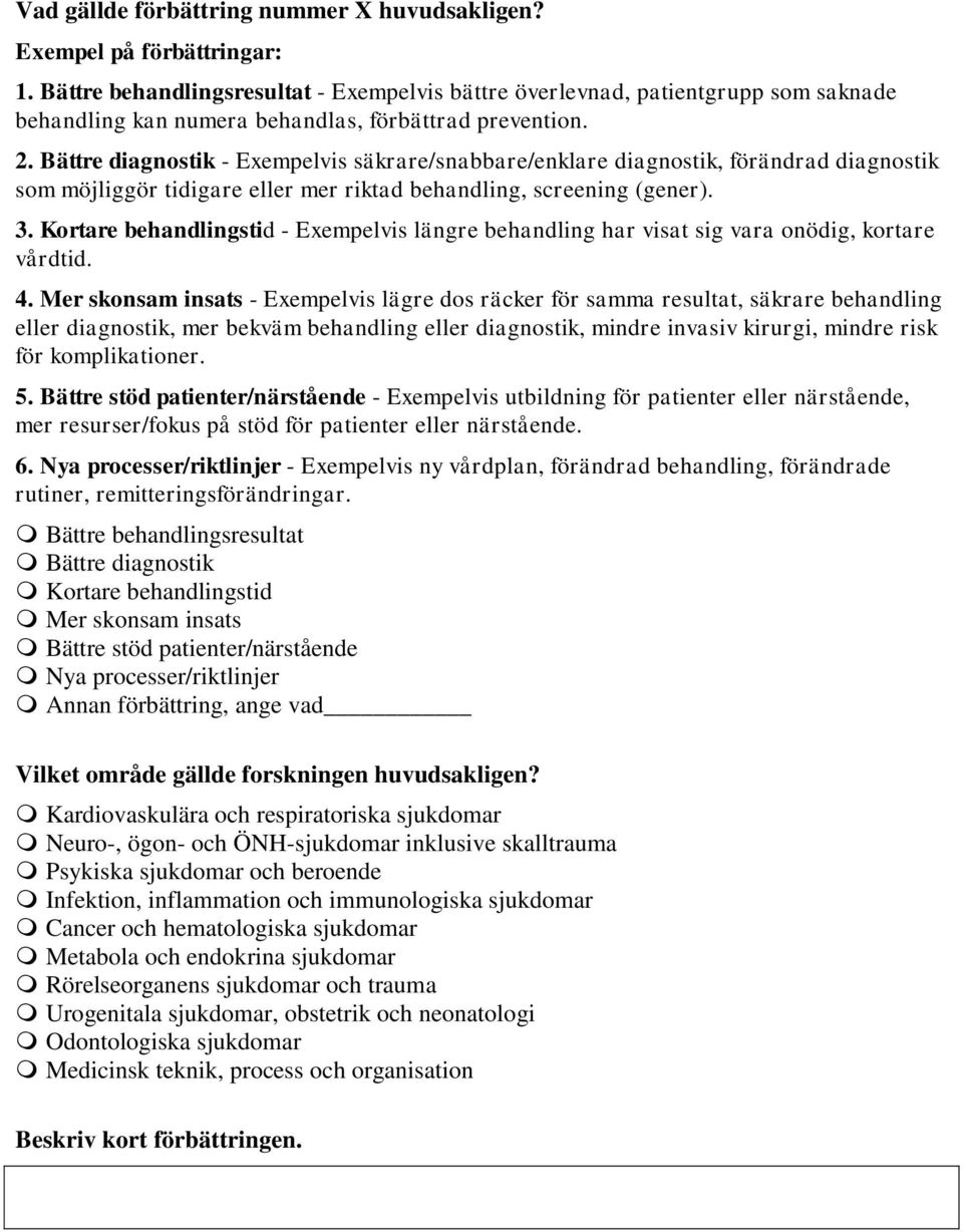 Bättre diagnostik - Exempelvis säkrare/snabbare/enklare diagnostik, förändrad diagnostik som möjliggör tidigare eller mer riktad behandling, screening (gener). 3.