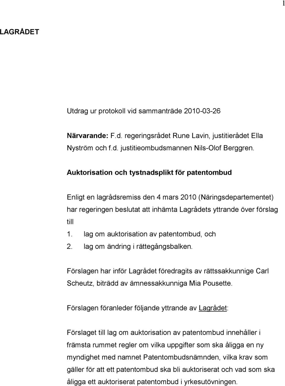 lag om auktorisation av patentombud, och 2. lag om ändring i rättegångsbalken. Förslagen har inför Lagrådet föredragits av rättssakkunnige Carl Scheutz, biträdd av ämnessakkunniga Mia Pousette.