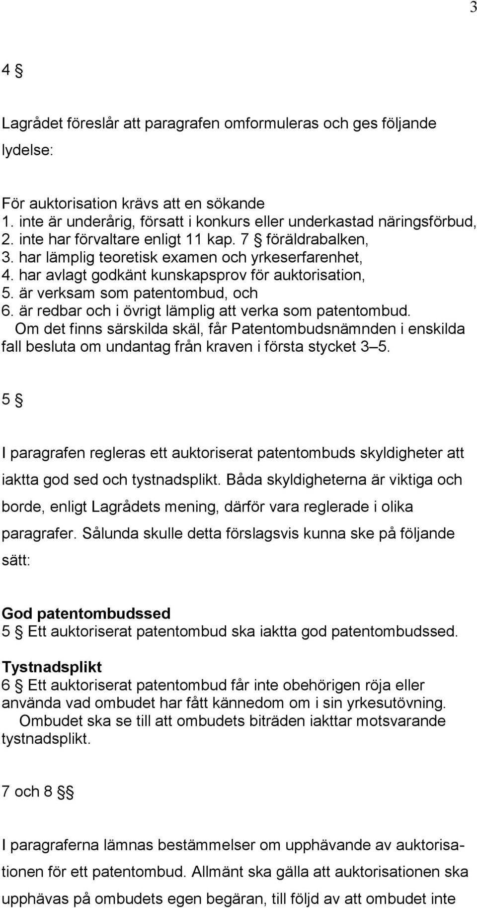 är redbar och i övrigt lämplig att verka som patentombud. Om det finns särskilda skäl, får Patentombudsnämnden i enskilda fall besluta om undantag från kraven i första stycket 3 5.