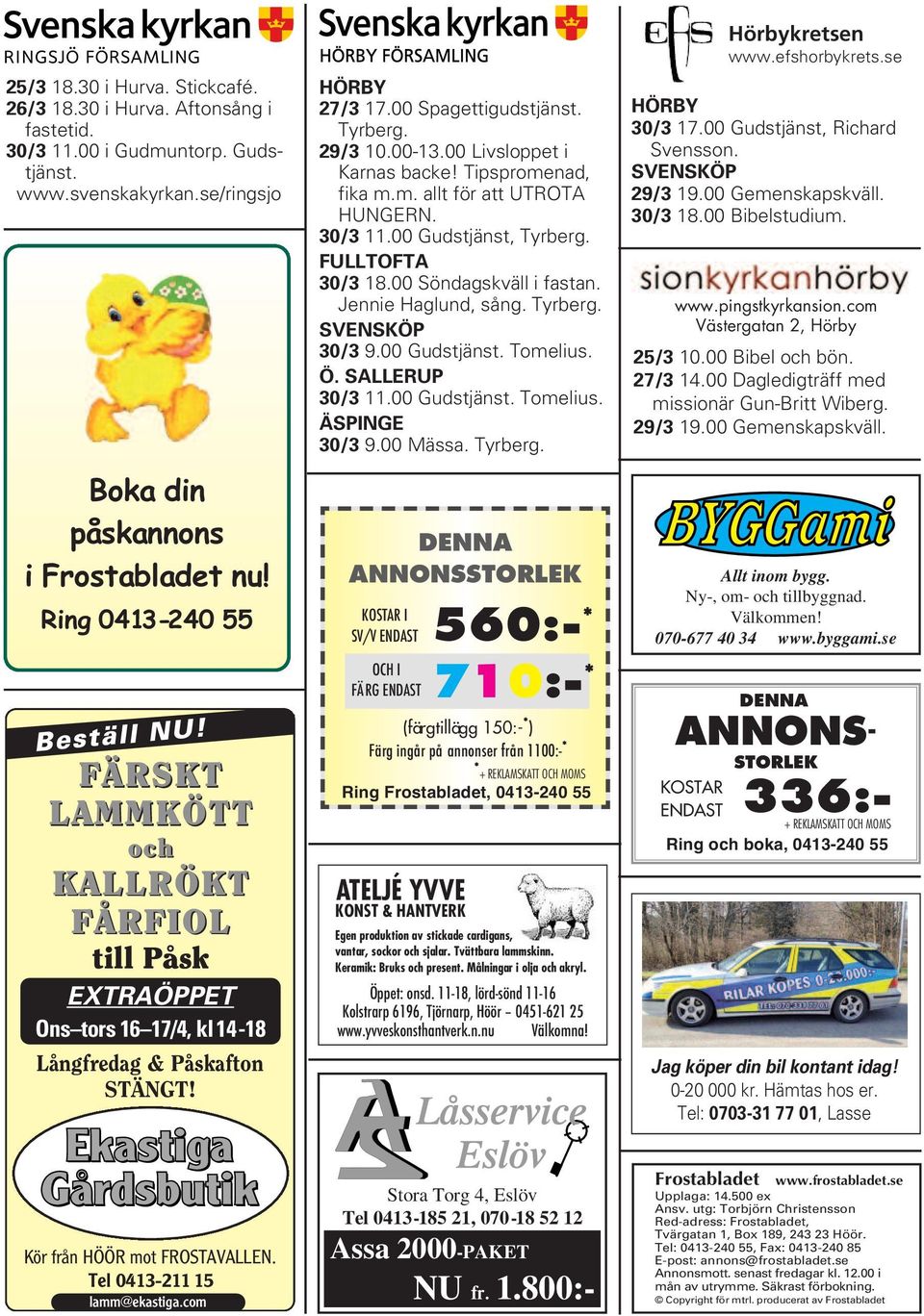 Tel 0413-211 15 lamm@ekastiga.com HÖRBY 27/3 17.00 Spagettigudstjänst. Tyrberg. 29/3 10.00-13.00 Livsloppet i Karnas backe! Tipspromenad, fika m.m. allt för att UTROTA HUNGERN. 30/3 11.