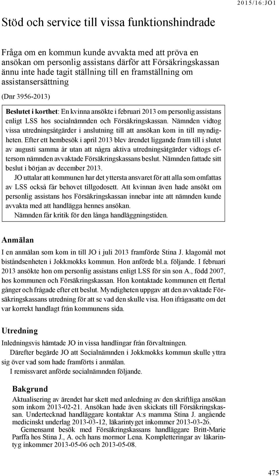 Nämnden vidtog vissa utredningsåtgärder i anslutning till att ansökan kom in till myndigheten.