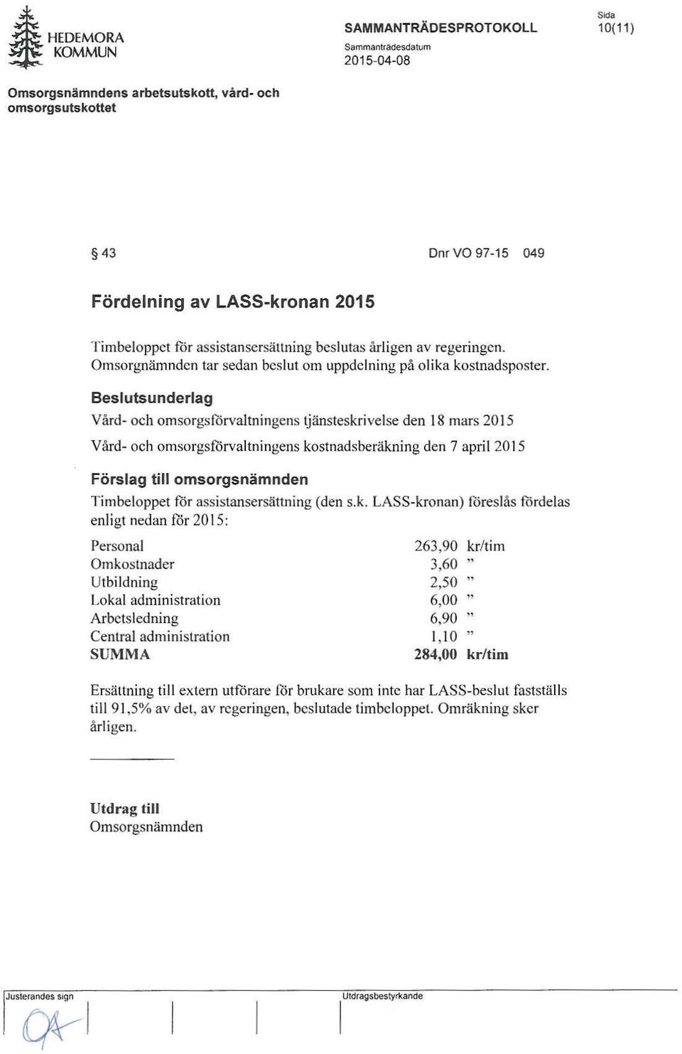 Beslutsunderlag Vård- och omsorgsförvaltningens tjänsteskrivelse den 18 mars 2015 Vård- och omsorgsförvaltningens kostnadsberäkning den 7 april 2015 Förslag till omsorgsnämnden Timbeloppet för