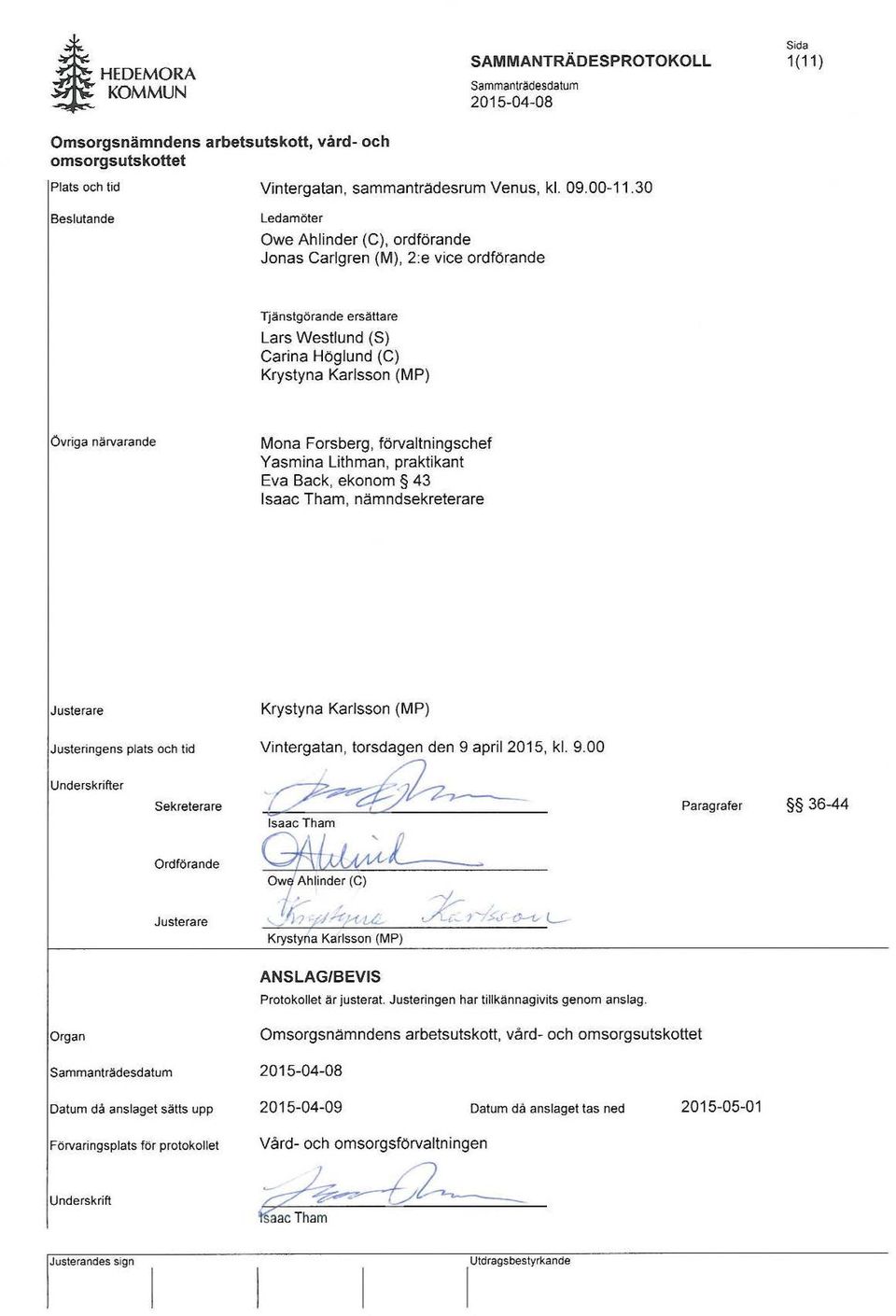 Forsberg, förvaltningschef Yasmina Lithman, praktikant Eva Back, ekonom 43 Isaac Tham, nämndsekreterare Justerare Krystyna Karlsson (MP) Justeringens plats och tid Underskrifter Sekreterare