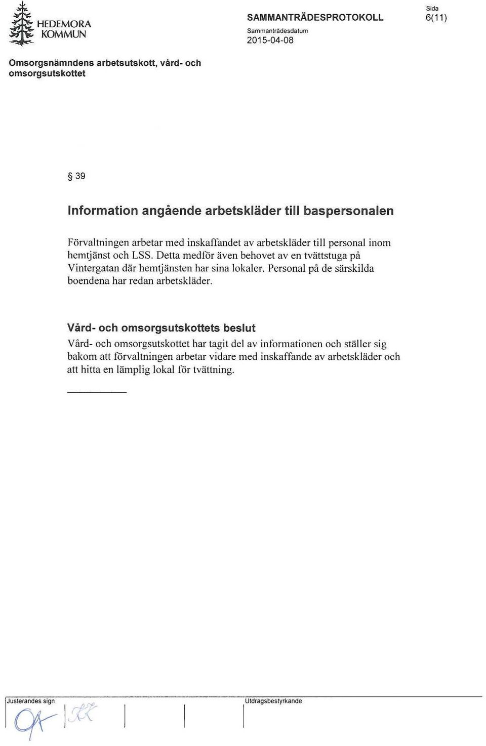 Detta medför även behovet av en tvättstuga på Vintergatan där hemtjänsten har sina lokaler.