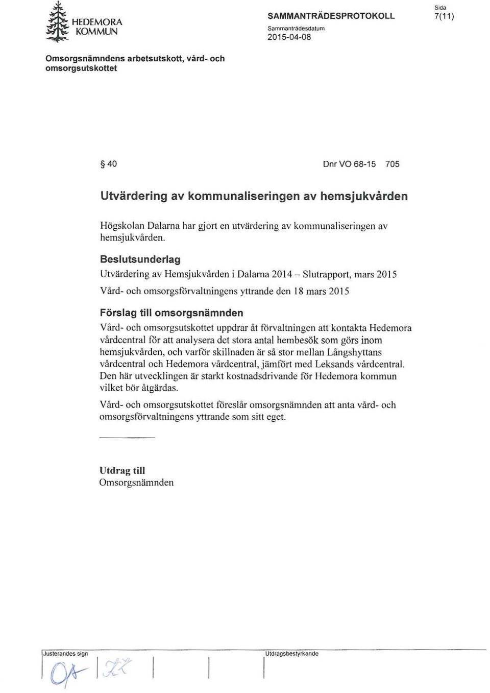 förvaltningen att kontakta Hedemora vårdcentral för att analysera det stora antal hembesök som görs inom hemsjukvården, och varför skillnaden är så stor mellan Långshyttans vårdcentral och Hedemora