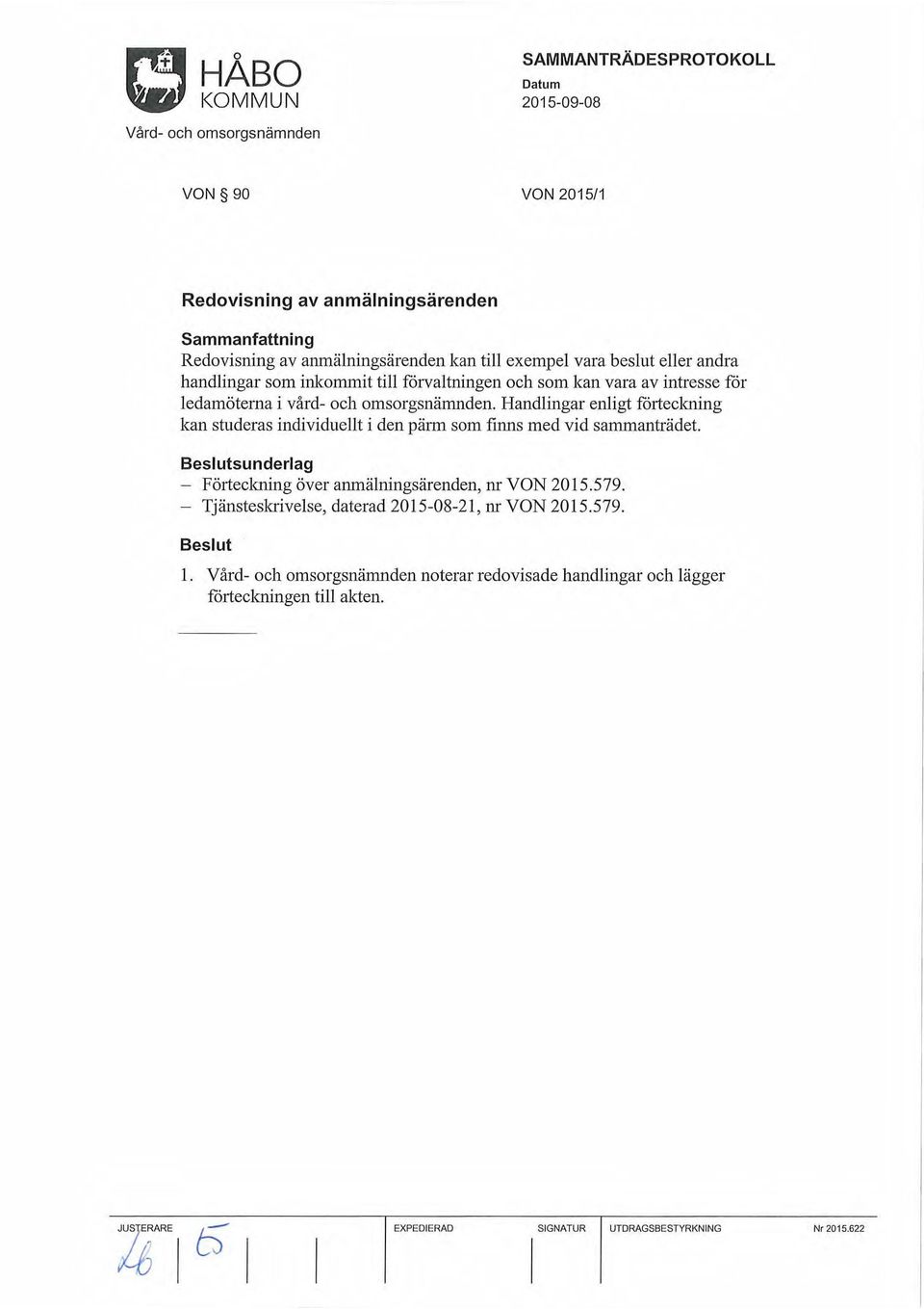 Handlingar enligt fårteckning kan studeras individuellt i den pärm som finns med vid sammanträdet.