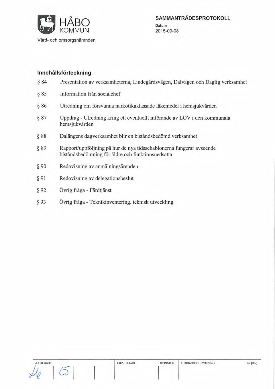 biståndsbedömd verksamhet 89 Rapport/uppföljning på hur de nya tidsschablonerna fungerar avseende biståndsbedömning for äldre och funktionsnedsatta 90 Redovisning av