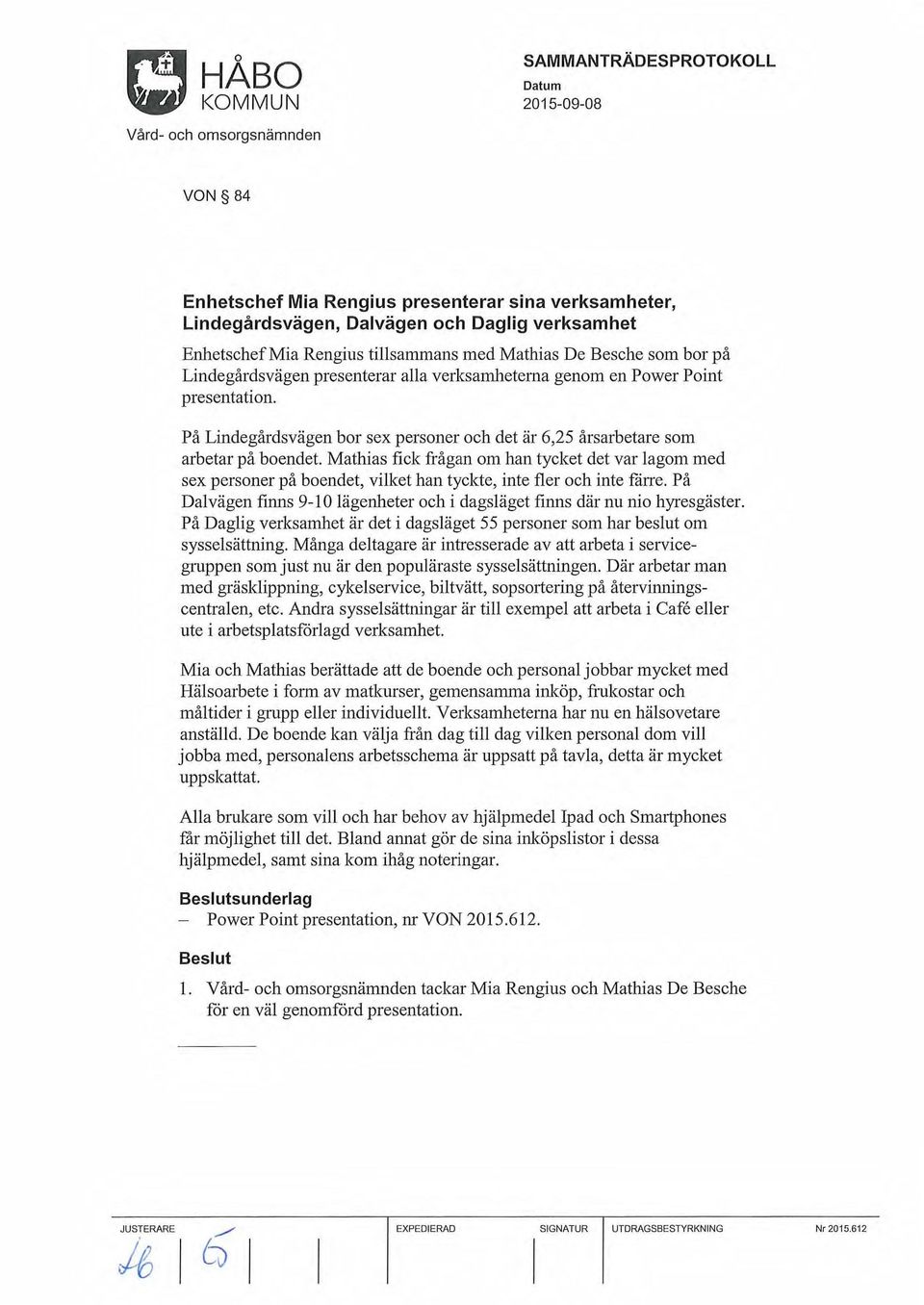 Mathias fick frågan om han tycket det var lagom med sex personer på boendet, vilket han tyckte, inte fler och inte fåne.