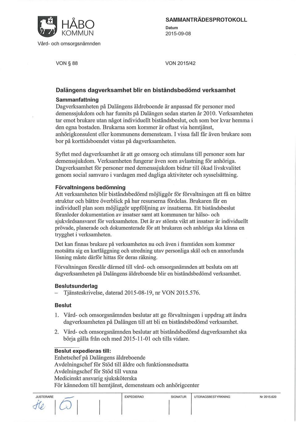 Brukarna som kommer är oftast via hemtjänst, anhörigkonsulent eller kommunens demensteam. I vissa fall får även brukare som bor på kmitidsboendet vistas på dagverksamheten.